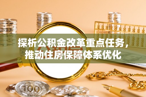 舟山探析公积金改革重点任务，推动住房保障体系优化