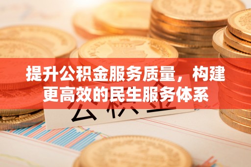 舟山提升公积金服务质量，构建更高效的民生服务体系