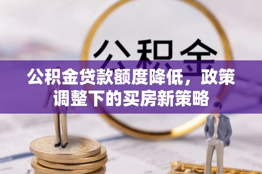 舟山公积金贷款额度降低，政策调整下的买房新策略