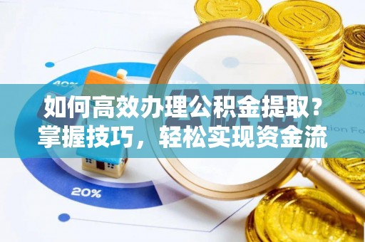 舟山如何高效办理公积金提取？掌握技巧，轻松实现资金流动