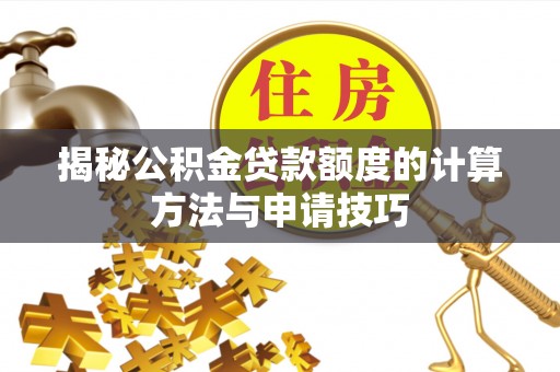 舟山揭秘公积金贷款额度的计算方法与申请技巧
