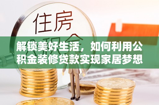 舟山解锁美好生活，如何利用公积金装修贷款实现家居梦想