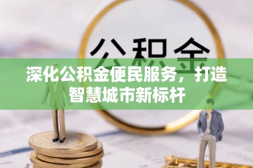 舟山深化公积金便民服务，打造智慧城市新标杆